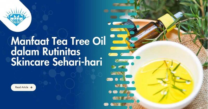 Manfaat Tea Tree Oil dalam Rutinitas Skincare Sehari-hari