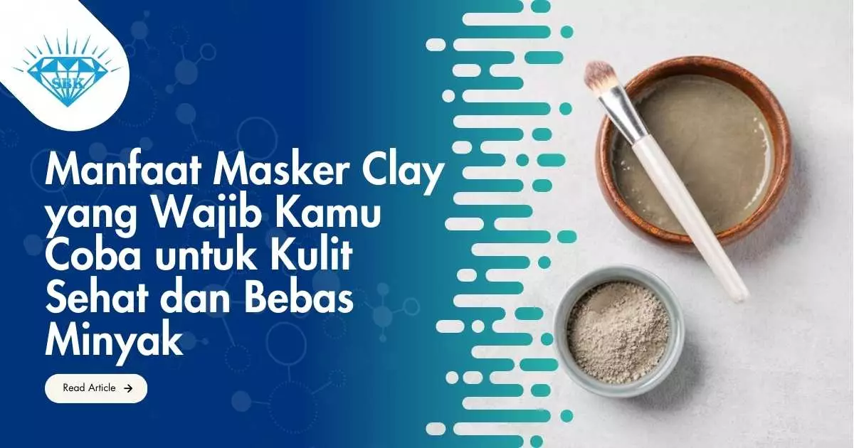 Manfaat Masker Clay yang Wajib Kamu Coba untuk Kulit Sehat dan Bebas Minyak Manfaat Masker Clay yang Wajib Kamu Coba untuk Kulit Sehat dan Bebas Minyak