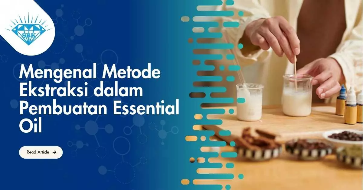 Mengenal Metode Ekstraksi dalam Pembuatan Essential Oil Mengenal Metode Ekstraksi dalam Pembuatan Essential Oil