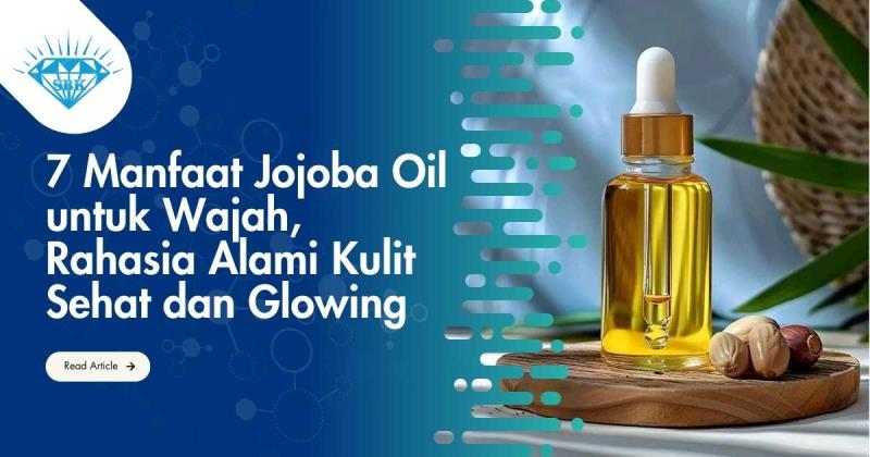 7 Manfaat Jojoba Oil untuk Wajah, Rahasia Alami Kulit Sehat dan Glowing