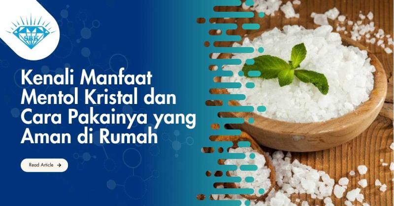 Kenali Manfaat Mentol Kristal dan Cara Pakainya yang Aman di Rumah