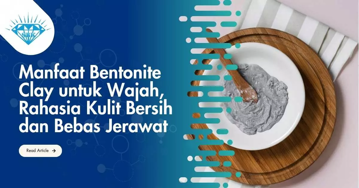 Manfaat Bentonite Clay untuk Wajah, Rahasia Kulit Bersih dan Bebas Jerawat Manfaat Bentonite Clay untuk Wajah, Rahasia Kulit Bersih dan Bebas Jerawat