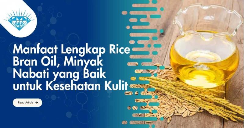Manfaat Lengkap Rice Bran Oil, Minyak Nabati yang Baik untuk Kesehatan Kulit