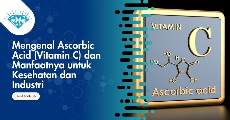 Mengenal Ascorbic Acid (Vitamin C) dan Manfaatnya untuk Kesehatan dan Industri