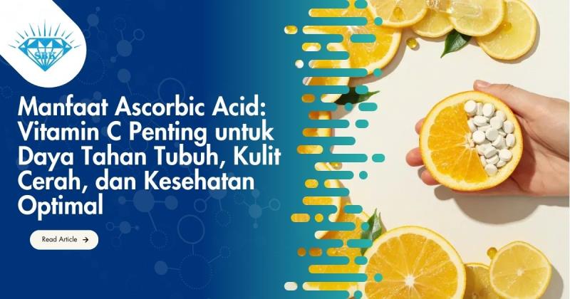 Manfaat Ascorbic Acid: Vitamin C Penting untuk Daya Tahan Tubuh, Kulit Cerah, dan Kesehatan Optimal