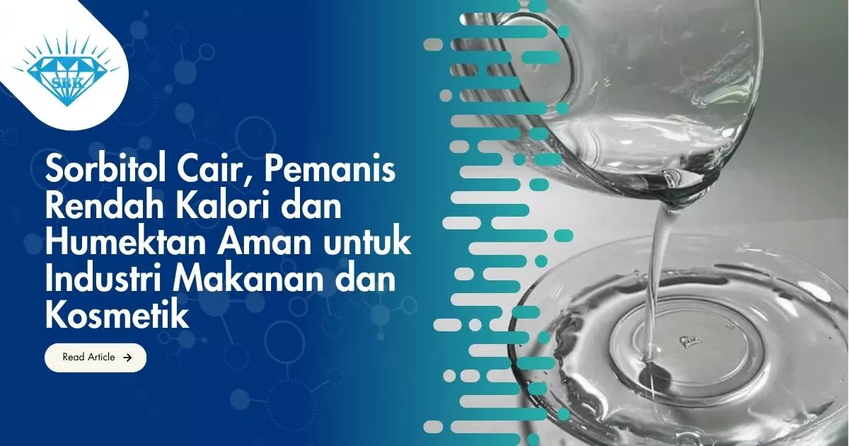 Sorbitol Cair, Pemanis Rendah Kalori dan Humektan Aman untuk Industri Makanan dan Kosmetik
