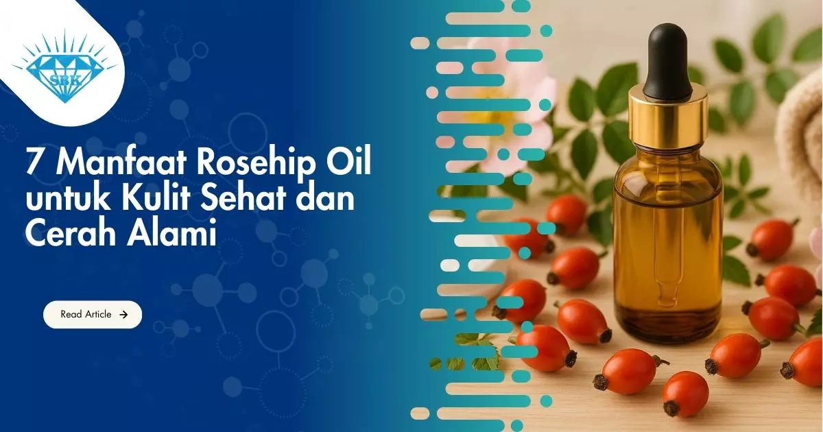 7 Manfaat Rosehip Oil untuk Kulit Sehat dan Cerah Alami