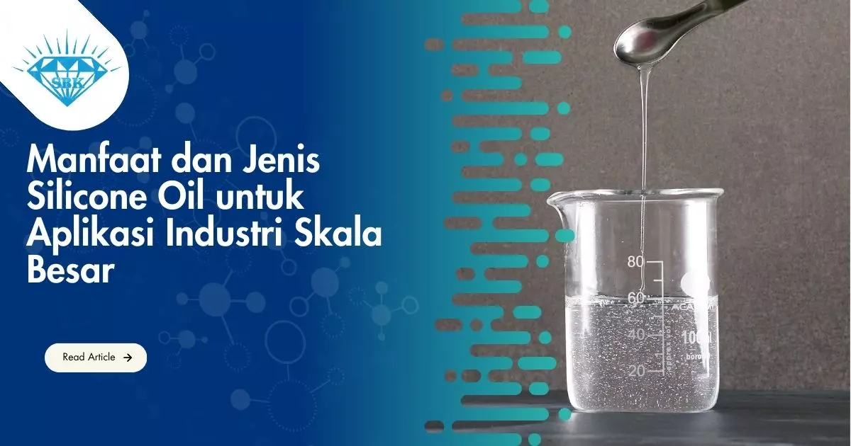 Manfaat dan Jenis Silicone Oil untuk Aplikasi Industri Skala Besar
