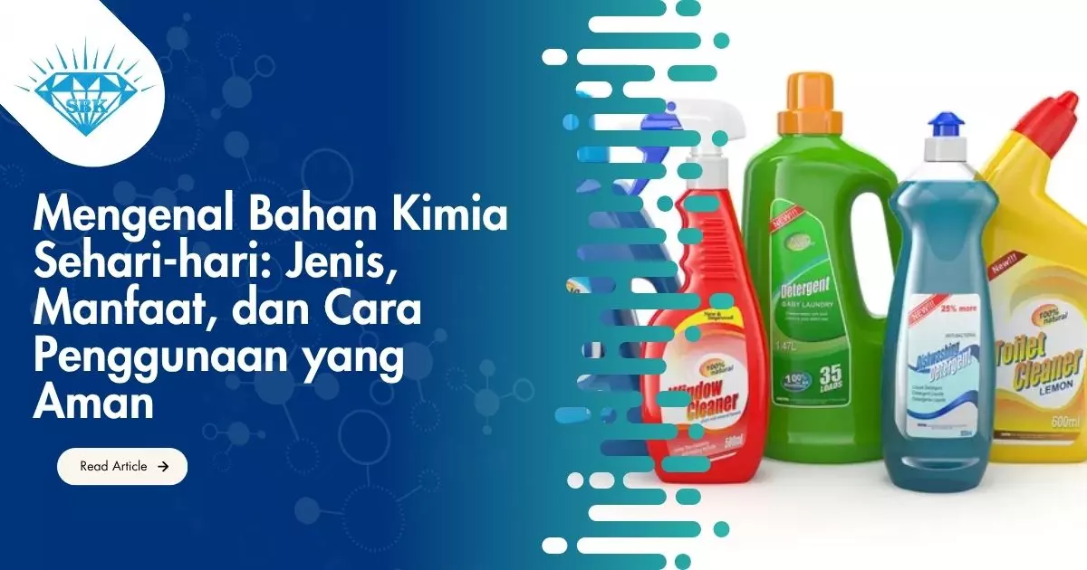 Mengenal Bahan Kimia Sehari-hari: Jenis, Manfaat, dan Cara Penggunaan yang Aman