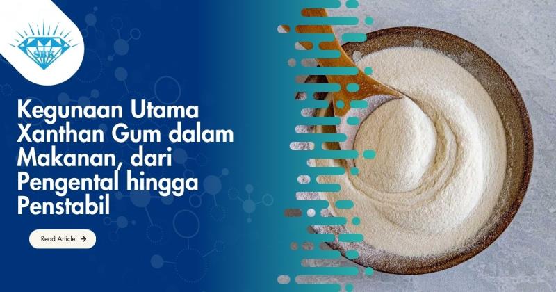 Kegunaan Utama Xanthan Gum dalam Makanan, dari Pengental hingga Penstabil