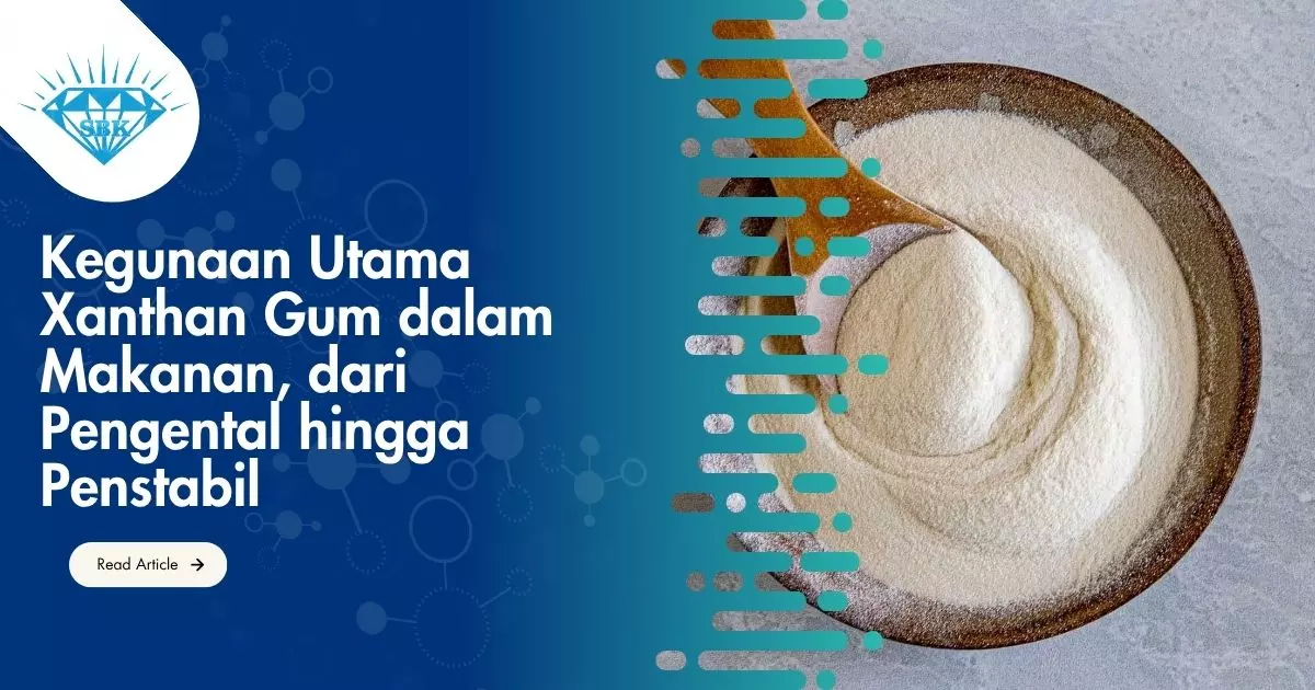 Kegunaan Utama Xanthan Gum dalam Makanan, dari Pengental hingga Penstabil