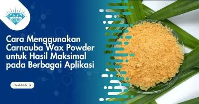 Cara Menggunakan Carnauba Wax Powder untuk Hasil Maksimal pada Berbagai Aplikasi