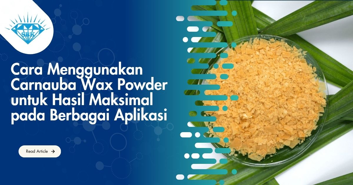 Cara Menggunakan Carnauba Wax Powder untuk Hasil Maksimal pada Berbagai Aplikasi