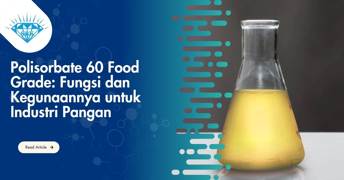 Polisorbate 60 Food Grade: Fungsi dan Kegunaannya untuk Industri Pangan