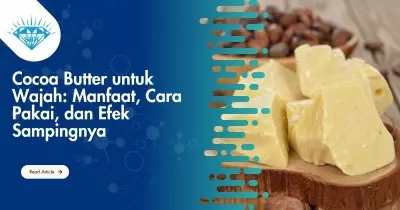 Cocoa Butter untuk Wajah: Manfaat, Cara Pakai, dan Efek Sampingnya