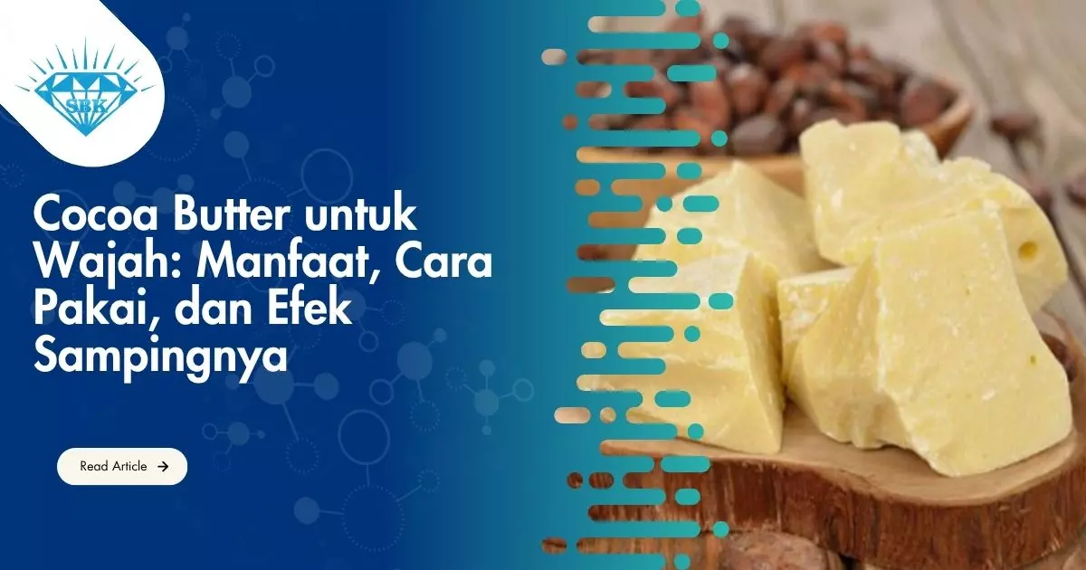Cocoa Butter untuk Wajah: Manfaat, Cara Pakai, dan Efek Sampingnya