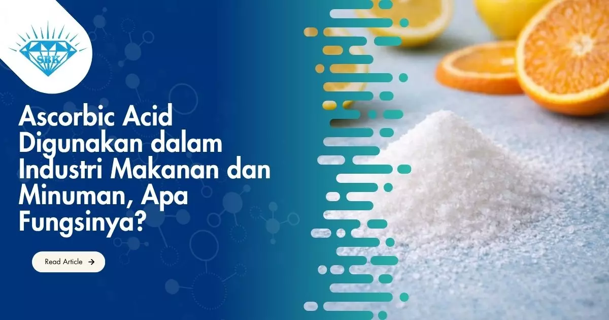 Ascorbic Acid Digunakan dalam Industri Makanan dan Minuman, Apa Fungsinya?